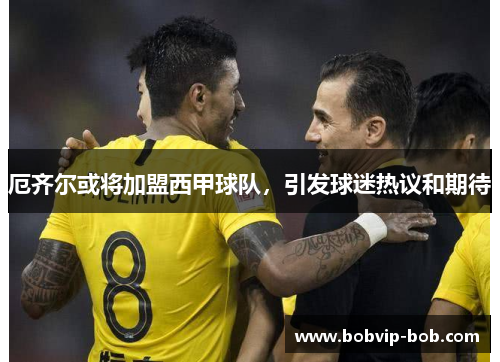 厄齐尔或将加盟西甲球队，引发球迷热议和期待