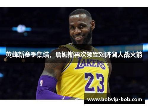 黄蜂新赛季集结，詹姆斯再次领军对阵湖人战火箭